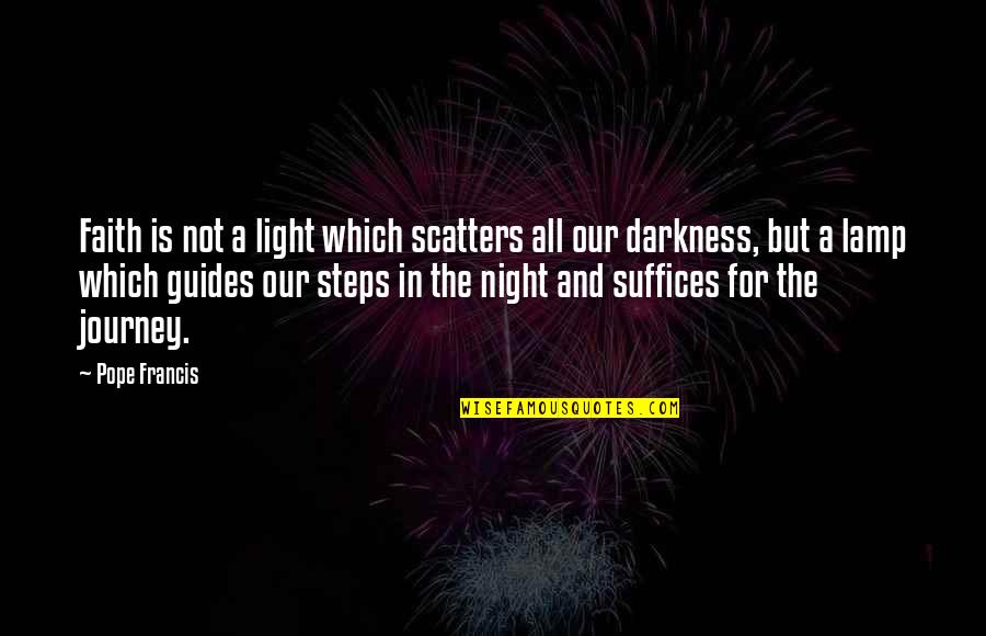 Light A Lamp Quotes By Pope Francis: Faith is not a light which scatters all