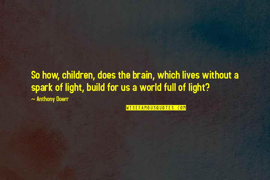 Light A Spark Quotes By Anthony Doerr: So how, children, does the brain, which lives