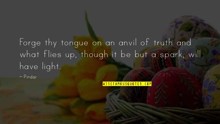 Light A Spark Quotes By Pindar: Forge thy tongue on an anvil of truth