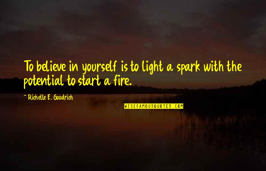 Light A Spark Quotes By Richelle E. Goodrich: To believe in yourself is to light a