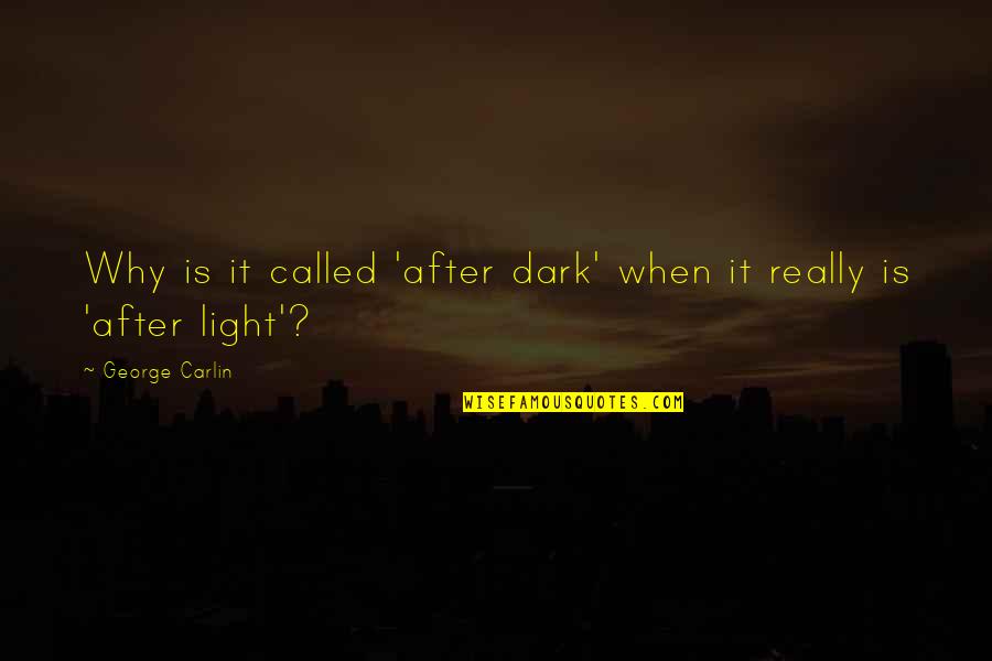 Light After Dark Quotes By George Carlin: Why is it called 'after dark' when it