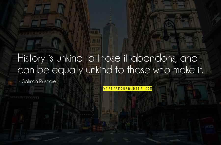 Light Amidst Darkness Quotes By Salman Rushdie: History is unkind to those it abandons, and