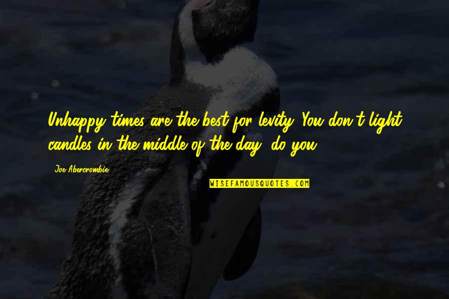 Light And Candles Quotes By Joe Abercrombie: Unhappy times are the best for levity. You Light And Candles Quotes By Joe Abercrombie: Unhappy times are the best for levity. You