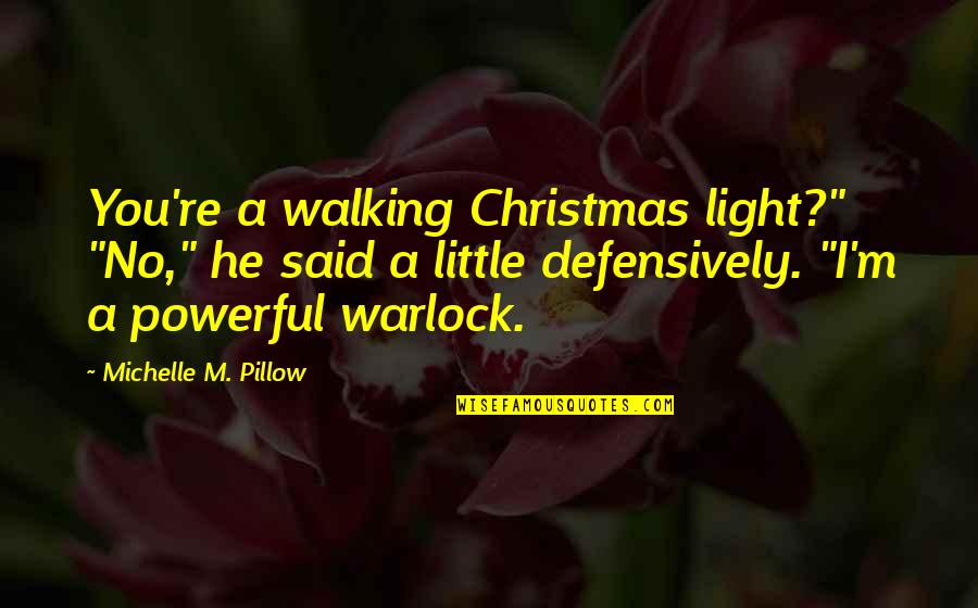 Light And Christmas Quotes By Michelle M. Pillow: You're a walking Christmas light?" "No," he said