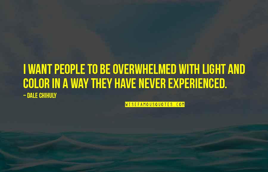 Light And Color Quotes By Dale Chihuly: I want people to be overwhelmed with light
