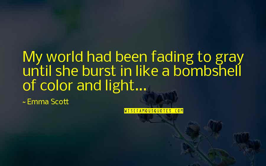 Light And Color Quotes By Emma Scott: My world had been fading to gray until