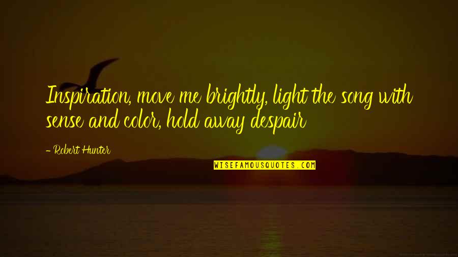 Light And Color Quotes By Robert Hunter: Inspiration, move me brightly, light the song with