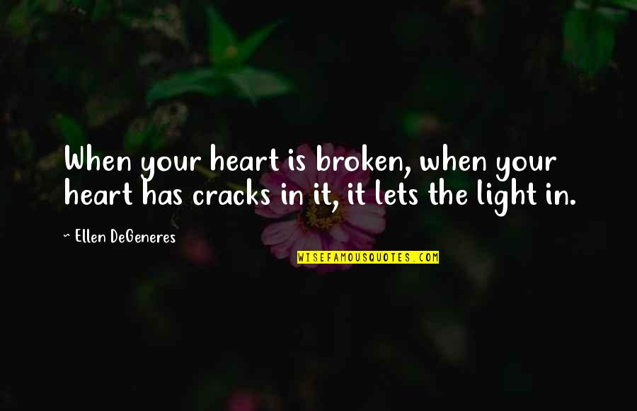 Light And Cracks Quotes By Ellen DeGeneres: When your heart is broken, when your heart