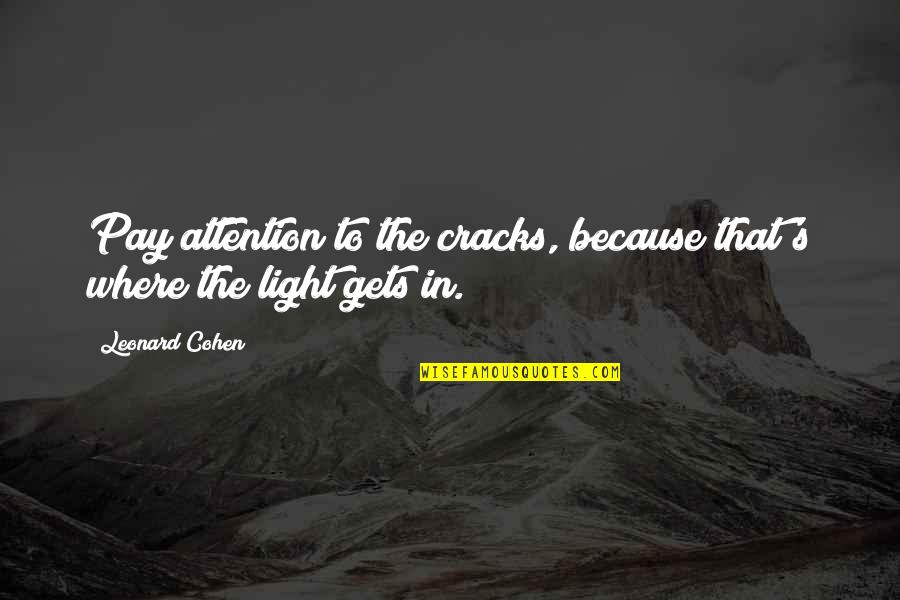 Light And Cracks Quotes By Leonard Cohen: Pay attention to the cracks, because that's where