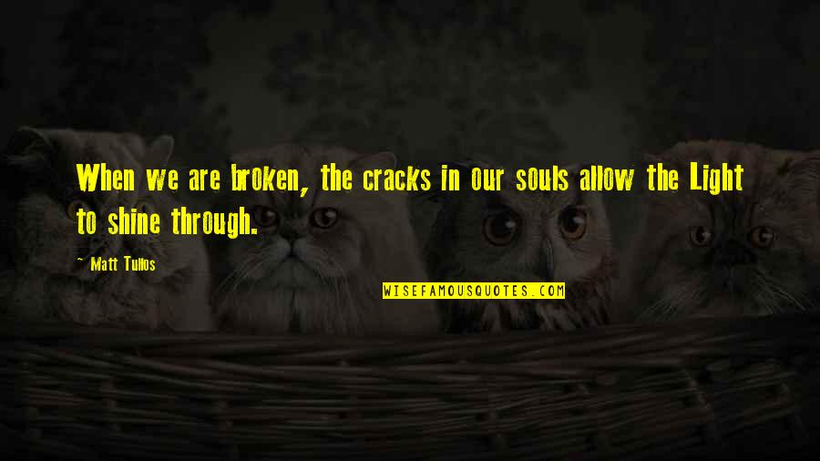 Light And Cracks Quotes By Matt Tullos: When we are broken, the cracks in our