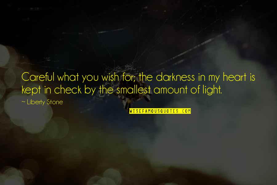 Light And Dark In The Heart Of Darkness Quotes By Liberty Stone: Careful what you wish for; the darkness in
