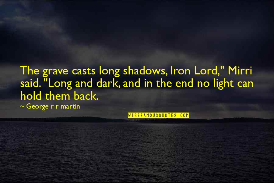 Light And Dark Quotes By George R R Martin: The grave casts long shadows, Iron Lord," Mirri Light And Dark Quotes By George R R Martin: The grave casts long shadows, Iron Lord," Mirri