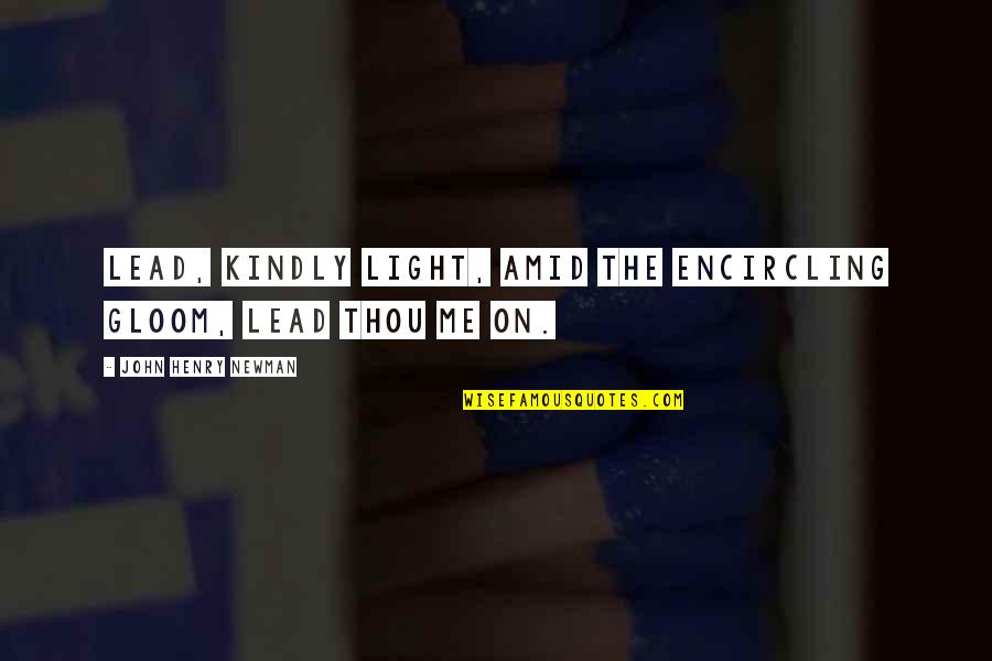 Light And Dark Quotes By John Henry Newman: Lead, kindly light, amid the encircling gloom, lead Light And Dark Quotes By John Henry Newman: Lead, kindly light, amid the encircling gloom, lead