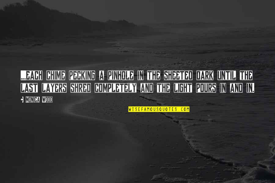 Light And Dark Quotes By Monica Wood: ...each chime pecking a pinhole in the sheeted Light And Dark Quotes By Monica Wood: ...each chime pecking a pinhole in the sheeted
