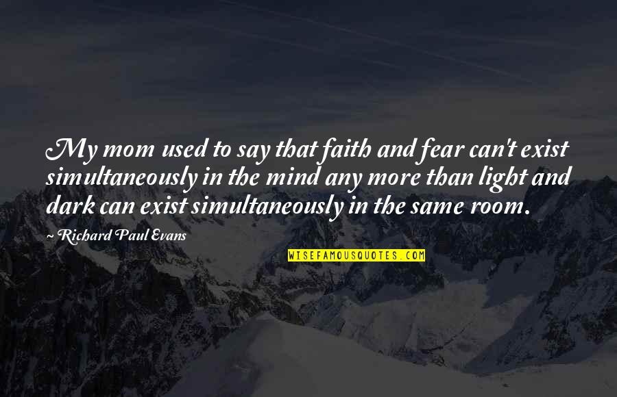 Light And Dark Quotes By Richard Paul Evans: My mom used to say that faith and Light And Dark Quotes By Richard Paul Evans: My mom used to say that faith and
