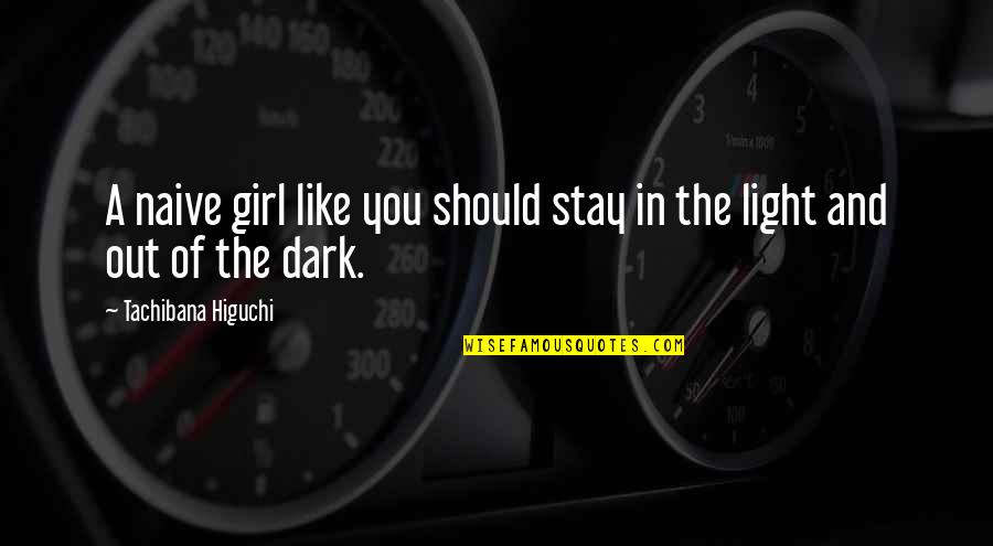 Light And Dark Quotes By Tachibana Higuchi: A naive girl like you should stay in Light And Dark Quotes By Tachibana Higuchi: A naive girl like you should stay in
