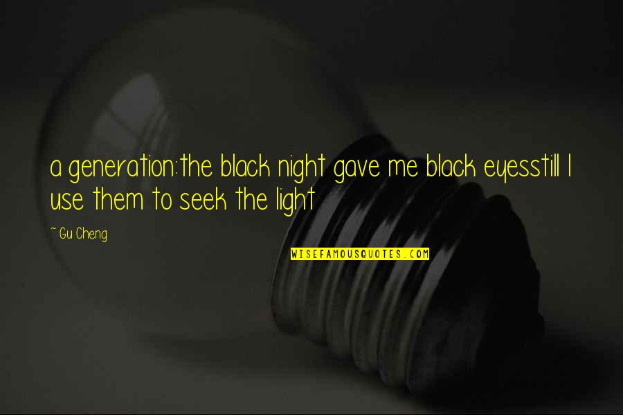 Light And Flowers Quotes By Gu Cheng: a generation:the black night gave me black eyesstill