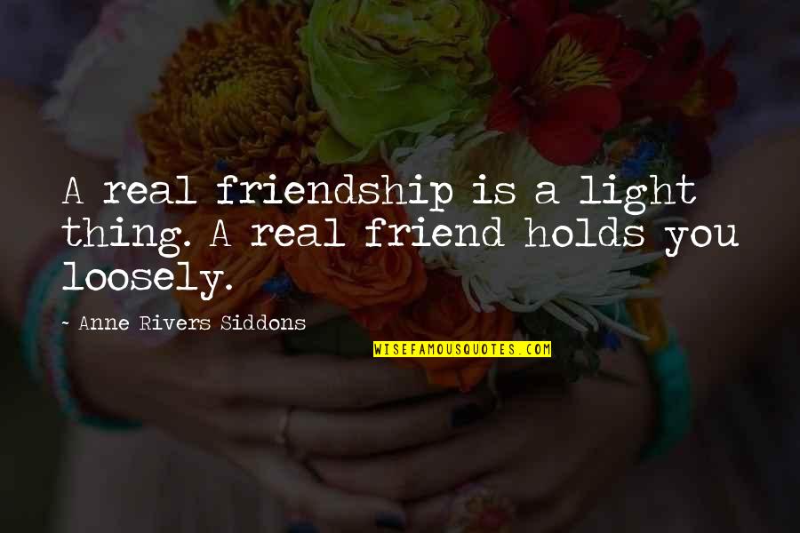 Light And Friendship Quotes By Anne Rivers Siddons: A real friendship is a light thing. A