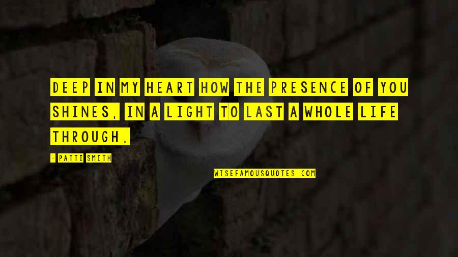 Light And Friendship Quotes By Patti Smith: Deep in my heart how the presence of