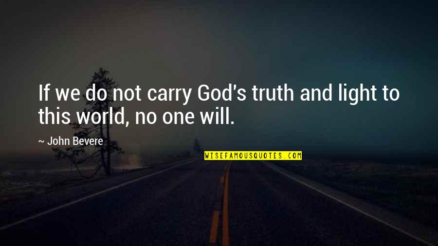Light And God Quotes By John Bevere: If we do not carry God's truth and