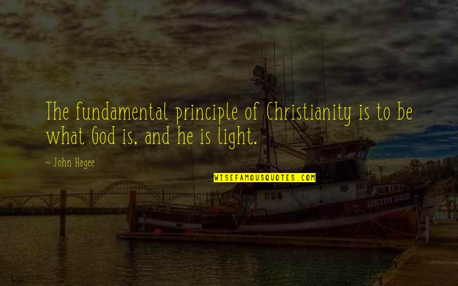 Light And God Quotes By John Hagee: The fundamental principle of Christianity is to be