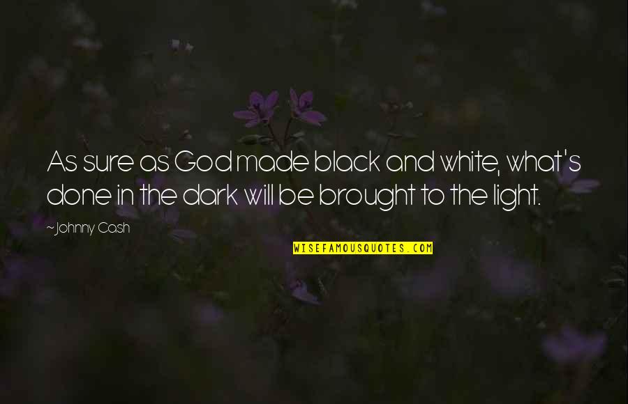 Light And God Quotes By Johnny Cash: As sure as God made black and white,