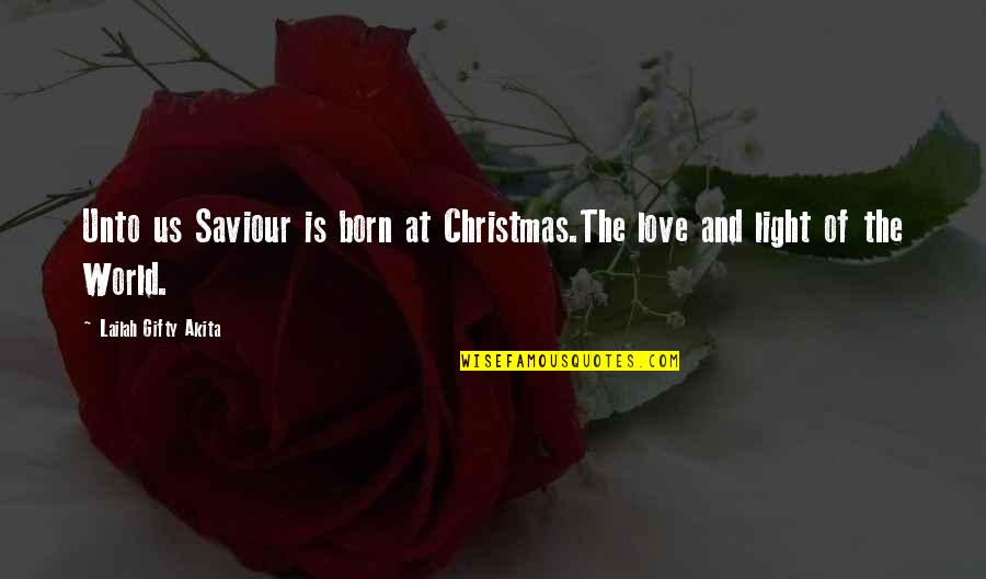Light And God Quotes By Lailah Gifty Akita: Unto us Saviour is born at Christmas.The love