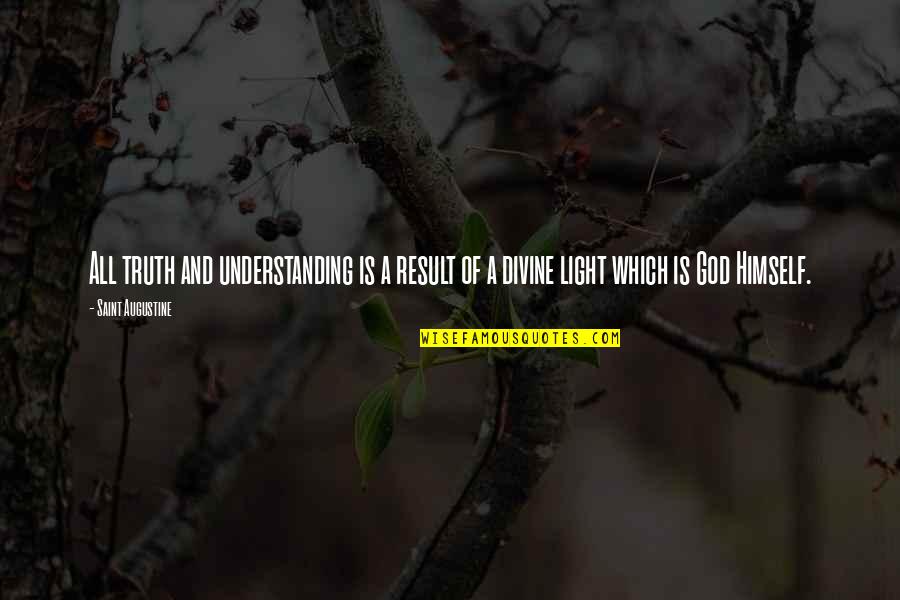 Light And God Quotes By Saint Augustine: All truth and understanding is a result of