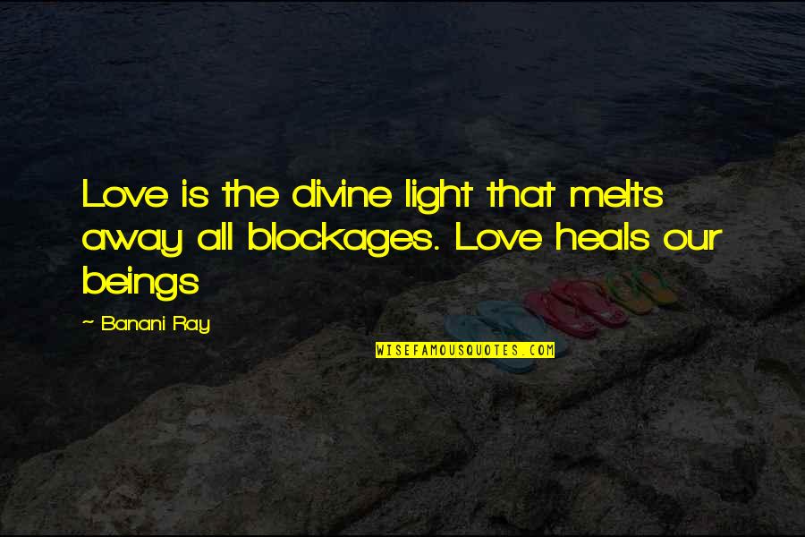 Light And Healing Quotes By Banani Ray: Love is the divine light that melts away