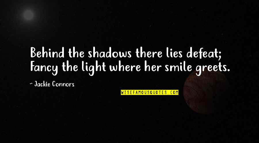 Light And Healing Quotes By Jackie Connors: Behind the shadows there lies defeat; Fancy the