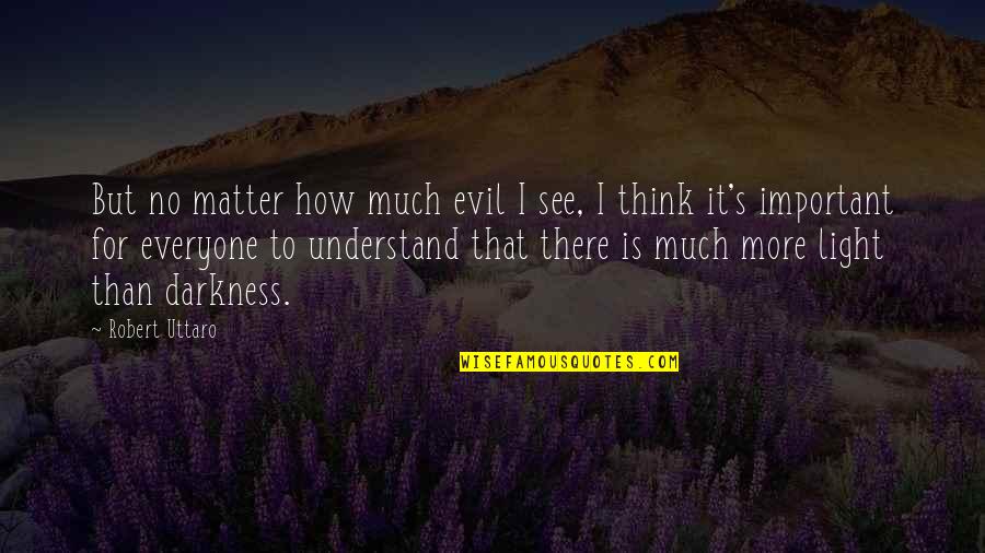 Light And Healing Quotes By Robert Uttaro: But no matter how much evil I see, Light And Healing Quotes By Robert Uttaro: But no matter how much evil I see,
