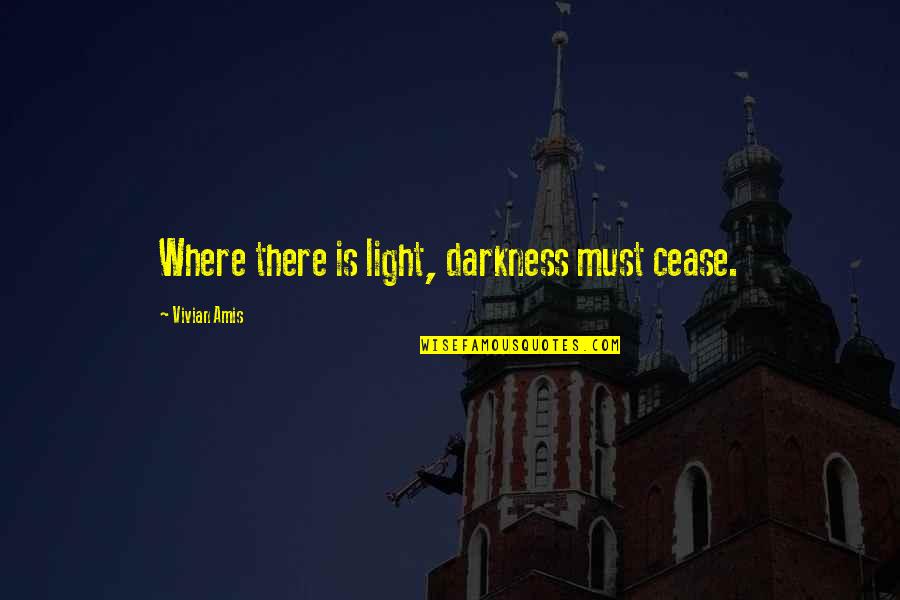 Light And Healing Quotes By Vivian Amis: Where there is light, darkness must cease. Light And Healing Quotes By Vivian Amis: Where there is light, darkness must cease.