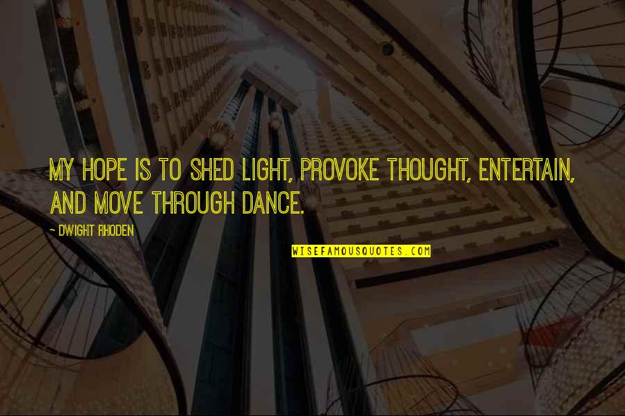 Light And Hope Quotes By Dwight Rhoden: My hope is to shed light, provoke thought,