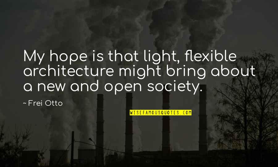 Light And Hope Quotes By Frei Otto: My hope is that light, flexible architecture might