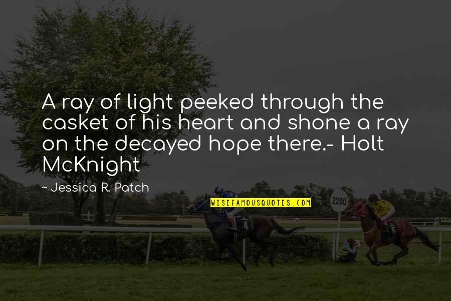 Light And Hope Quotes By Jessica R. Patch: A ray of light peeked through the casket
