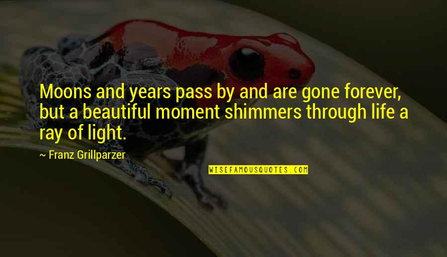 Light And Life Quotes By Franz Grillparzer: Moons and years pass by and are gone