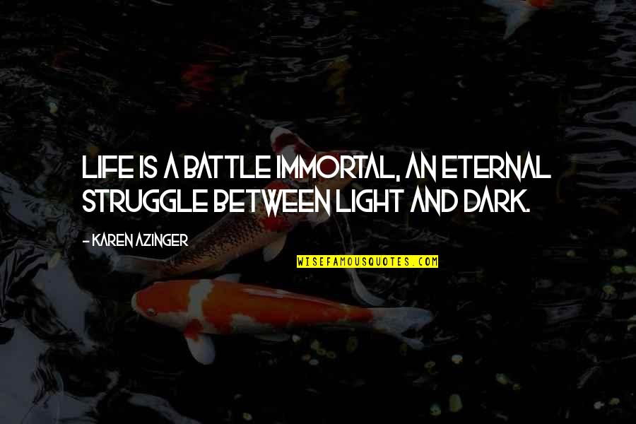 Light And Life Quotes By Karen Azinger: Life is a battle immortal, an eternal struggle