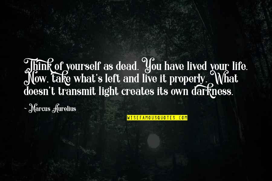 Light And Life Quotes By Marcus Aurelius: Think of yourself as dead. You have lived