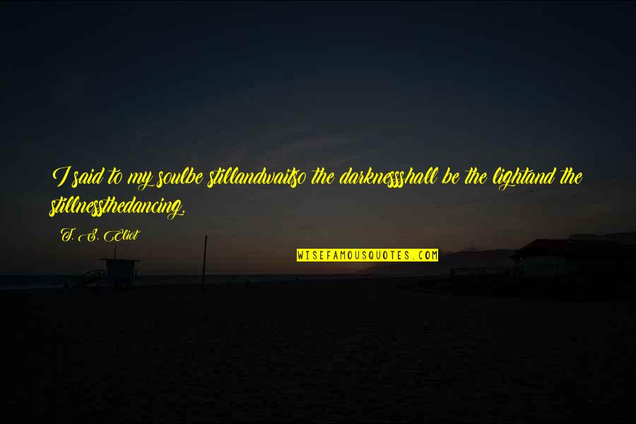 Light And Life Quotes By T. S. Eliot: I said to my soulbe stillandwaitso the darknessshall