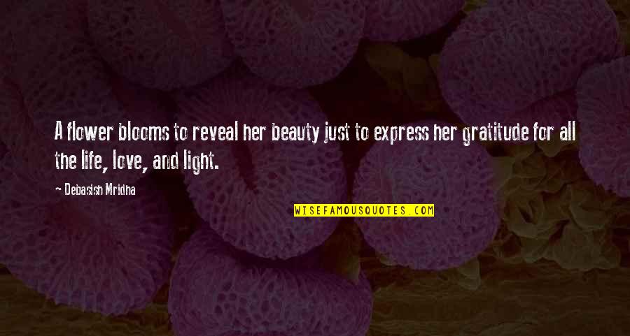 Light And Love Quotes By Debasish Mridha: A flower blooms to reveal her beauty just