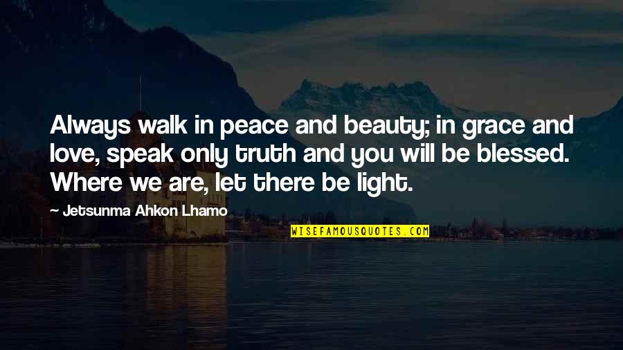 Light And Love Quotes By Jetsunma Ahkon Lhamo: Always walk in peace and beauty; in grace