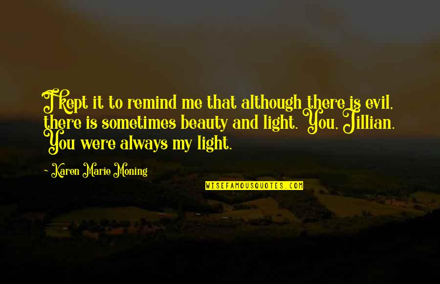 Light And Love Quotes By Karen Marie Moning: I kept it to remind me that although