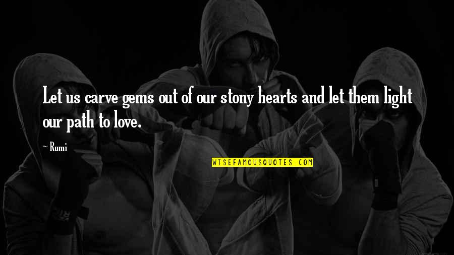 Light And Love Quotes By Rumi: Let us carve gems out of our stony