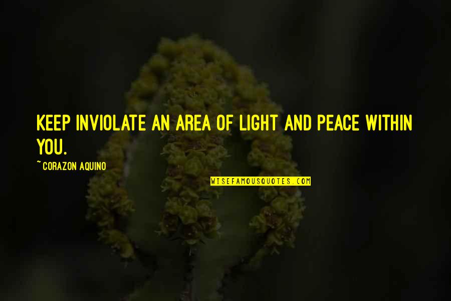 Light And Peace Quotes By Corazon Aquino: Keep inviolate an area of light and peace Light And Peace Quotes By Corazon Aquino: Keep inviolate an area of light and peace