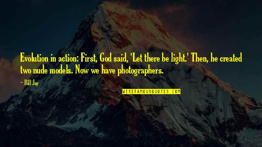 Light And Photography Quotes By Bill Jay: Evolution in action: First, God said, 'Let there
