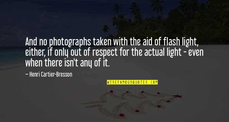 Light And Photography Quotes By Henri Cartier-Bresson: And no photographs taken with the aid of