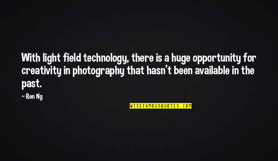 Light And Photography Quotes By Ren Ng: With light field technology, there is a huge Light And Photography Quotes By Ren Ng: With light field technology, there is a huge