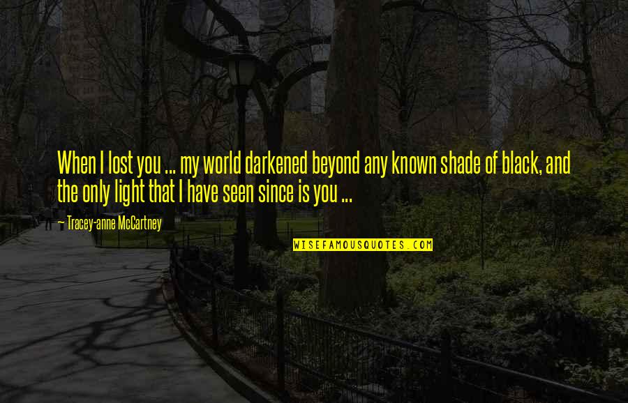 Light And Shade Quotes By Tracey-anne McCartney: When I lost you ... my world darkened