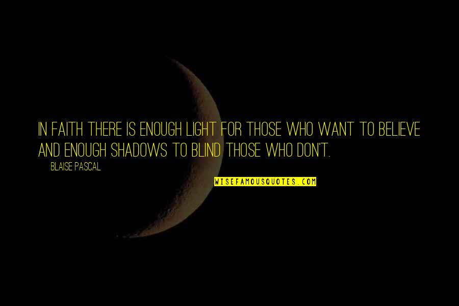 Light And Shadows Quotes By Blaise Pascal: In faith there is enough light for those