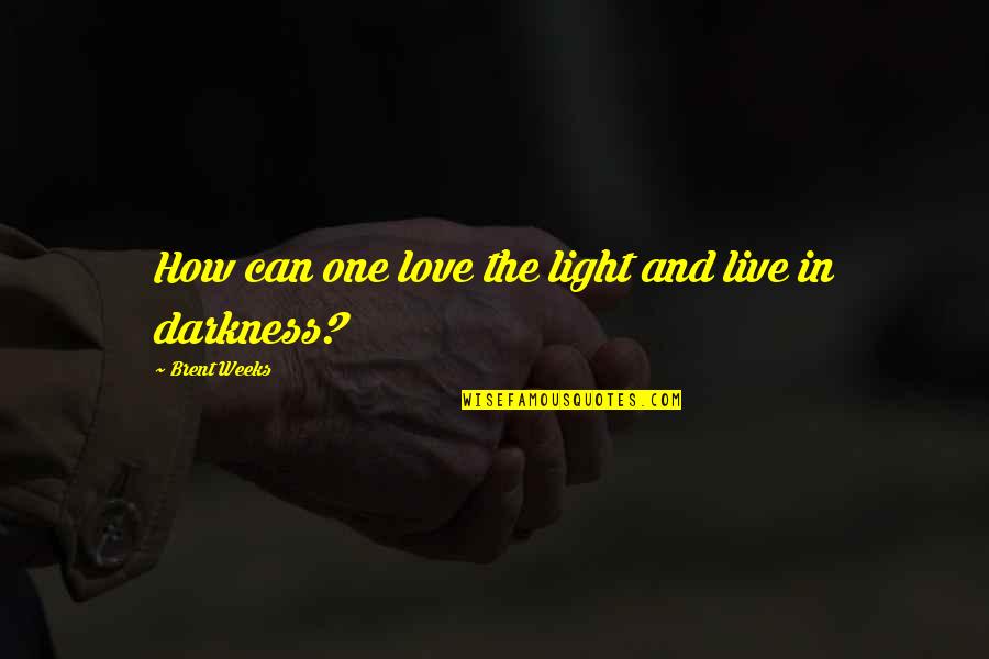 Light And Shadows Quotes By Brent Weeks: How can one love the light and live